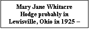 Text Box: Mary Jane Whitacre Hodge probably in Lewisville, Ohio in 1925       age 60